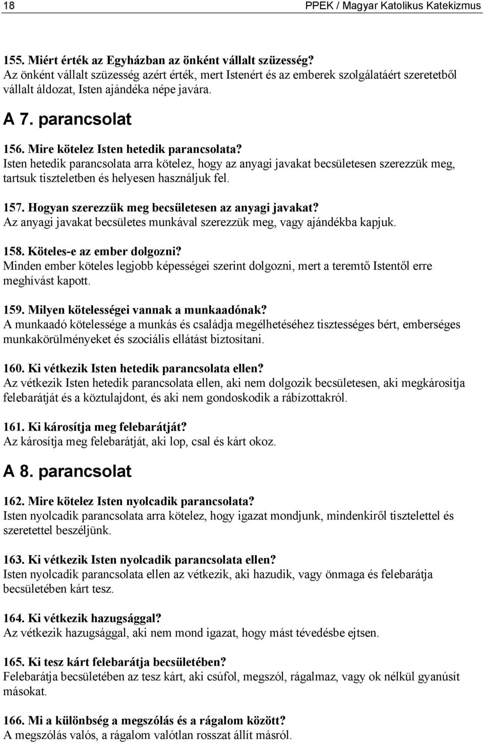 Mire kötelez Isten hetedik parancsolata? Isten hetedik parancsolata arra kötelez, hogy az anyagi javakat becsületesen szerezzük meg, tartsuk tiszteletben és helyesen használjuk fel. 157.