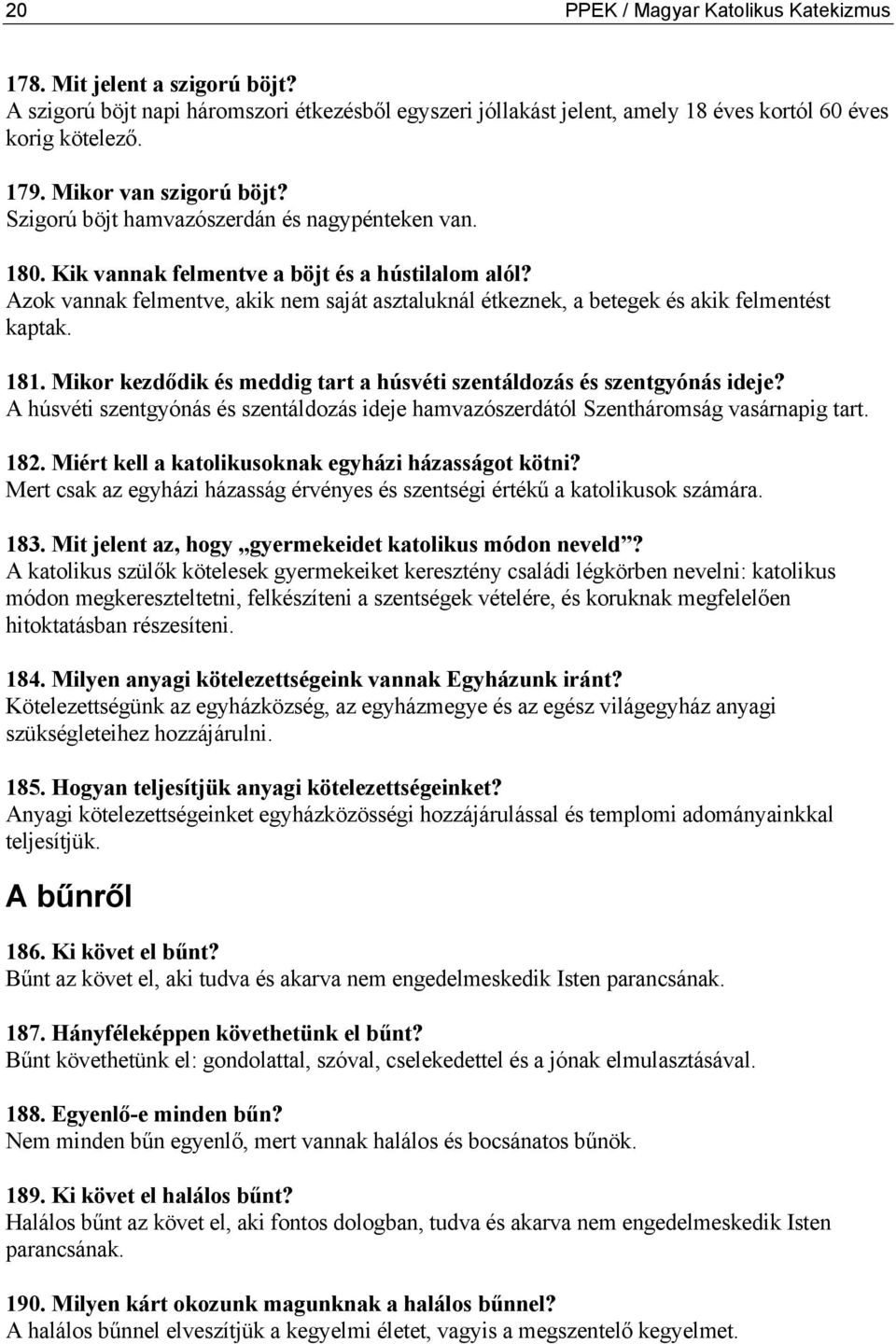 Azok vannak felmentve, akik nem saját asztaluknál étkeznek, a betegek és akik felmentést kaptak. 181. Mikor kezdődik és meddig tart a húsvéti szentáldozás és szentgyónás ideje?