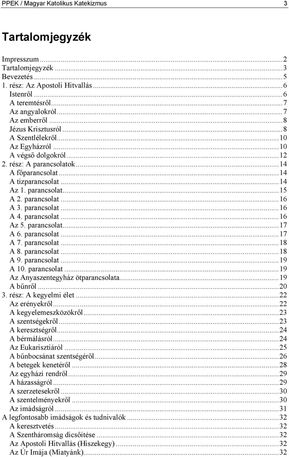 parancsolat...16 A 3. parancsolat...16 A 4. parancsolat...16 Az 5. parancsolat...17 A 6. parancsolat...17 A 7. parancsolat...18 A 8. parancsolat...18 A 9. parancsolat...19 A 10. parancsolat...19 Az Anyaszentegyház ötparancsolata.