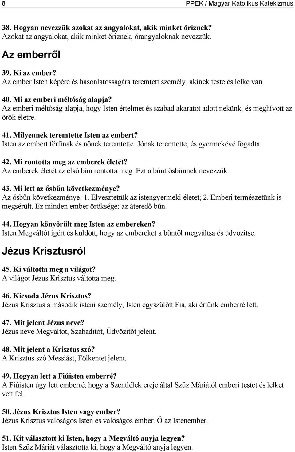 Az emberi méltóság alapja, hogy Isten értelmet és szabad akaratot adott nekünk, és meghívott az örök életre. 41. Milyennek teremtette Isten az embert? Isten az embert férfinak és nőnek teremtette.