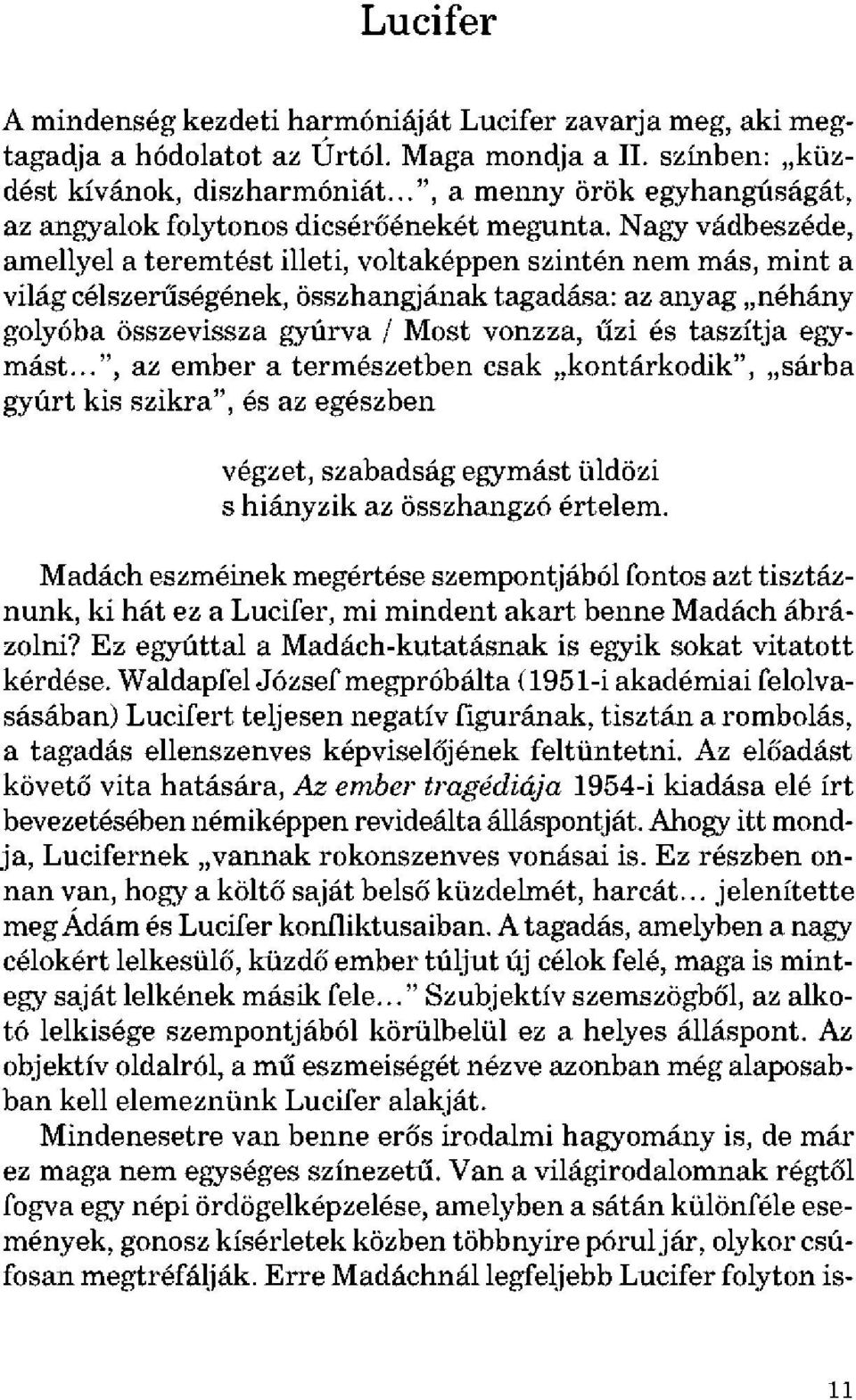 Nagy vádbeszéde, amellyel a teremtést illeti, voltaképpen szintén nem más, mint a világ célszerűségének, összhangjának tagadása: az anyag néhány golyóba összevissza gyúrva / Most vonzza, űzi és