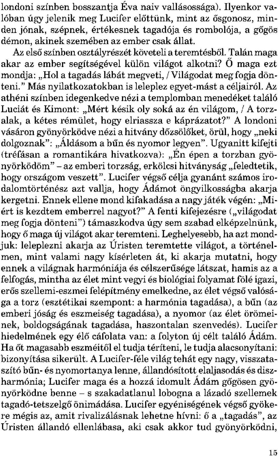 Az első színben osztályrészét követeli a teremtésből. Talán maga akar az ember segítségével külön világot alkotni? 0 maga ezt mondja: Hol a tagadás lábát megveti, / Világodat meg fogja dönteni.