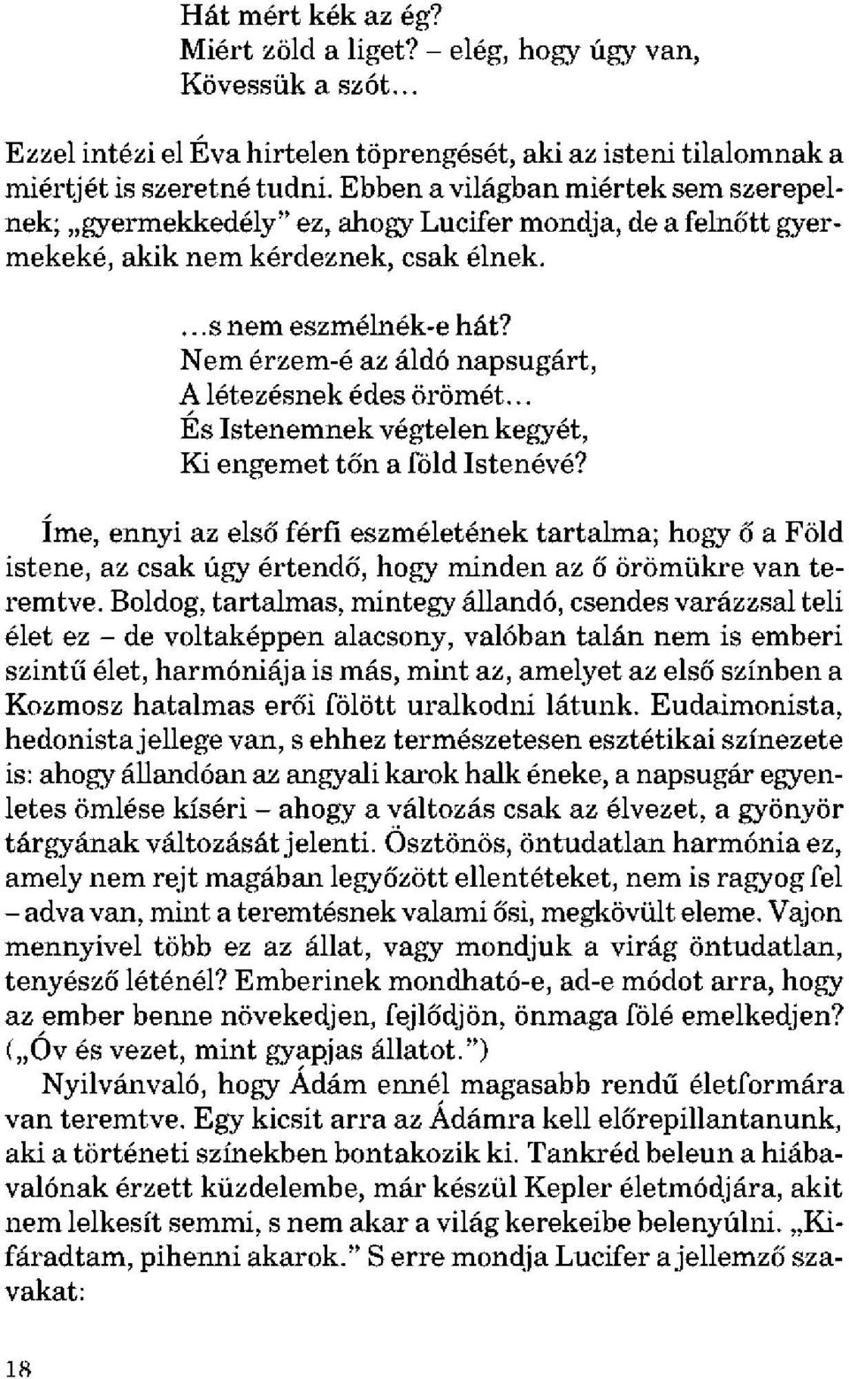 Nem érzem-é az áldó napsugárt, A létezésnek édes örömét... És Istenemnek végtelen kegyét, Ki engemet tőn a föld Istenévé?