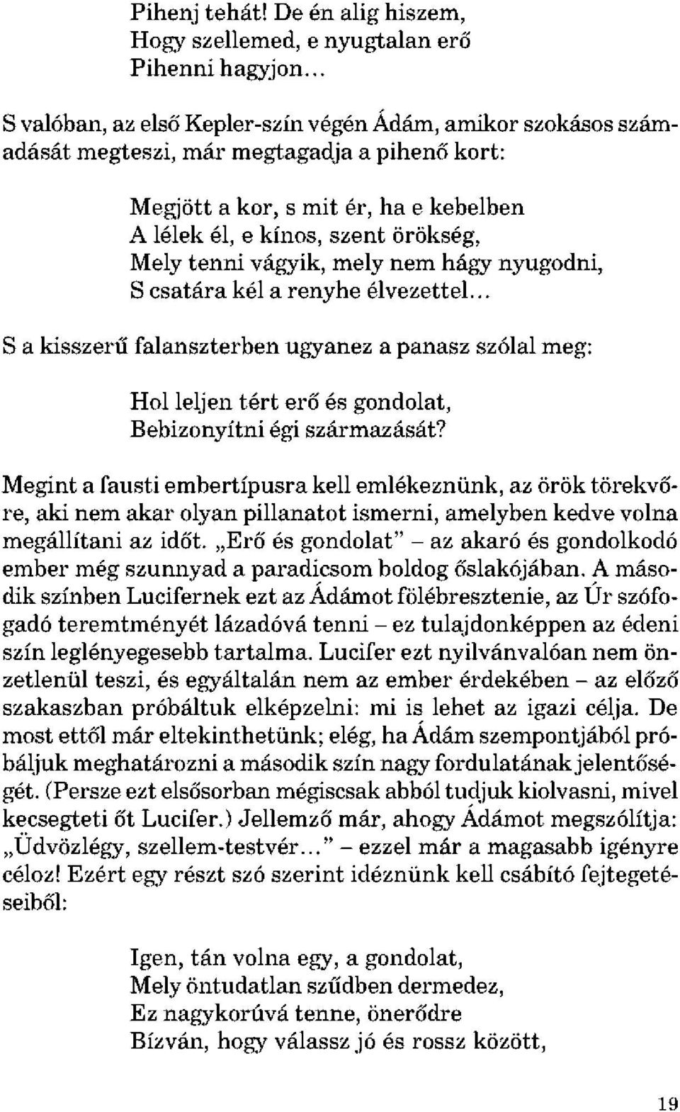 vágyik, mely nem hágy nyugodni, S csatára kél a renyhe élvezettel. S a kisszerű falanszterben ugyanez a panasz szólal meg: Hol leljen tért erő és gondolat, Bebizonyítni égi származását?