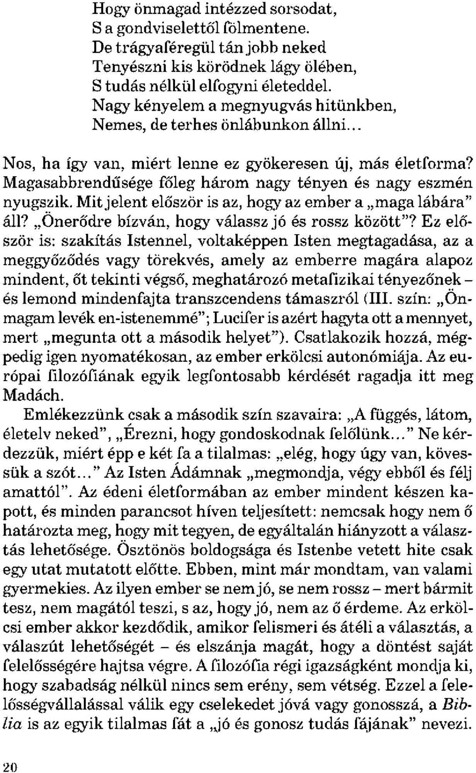 Magasabbrendűsége főleg három nagy tényen és nagy eszmén nyugszik. Mit jelent először is az, hogy az ember a maga lábára" áll? Önerődre bízván, hogy válassz jó és rossz között"?