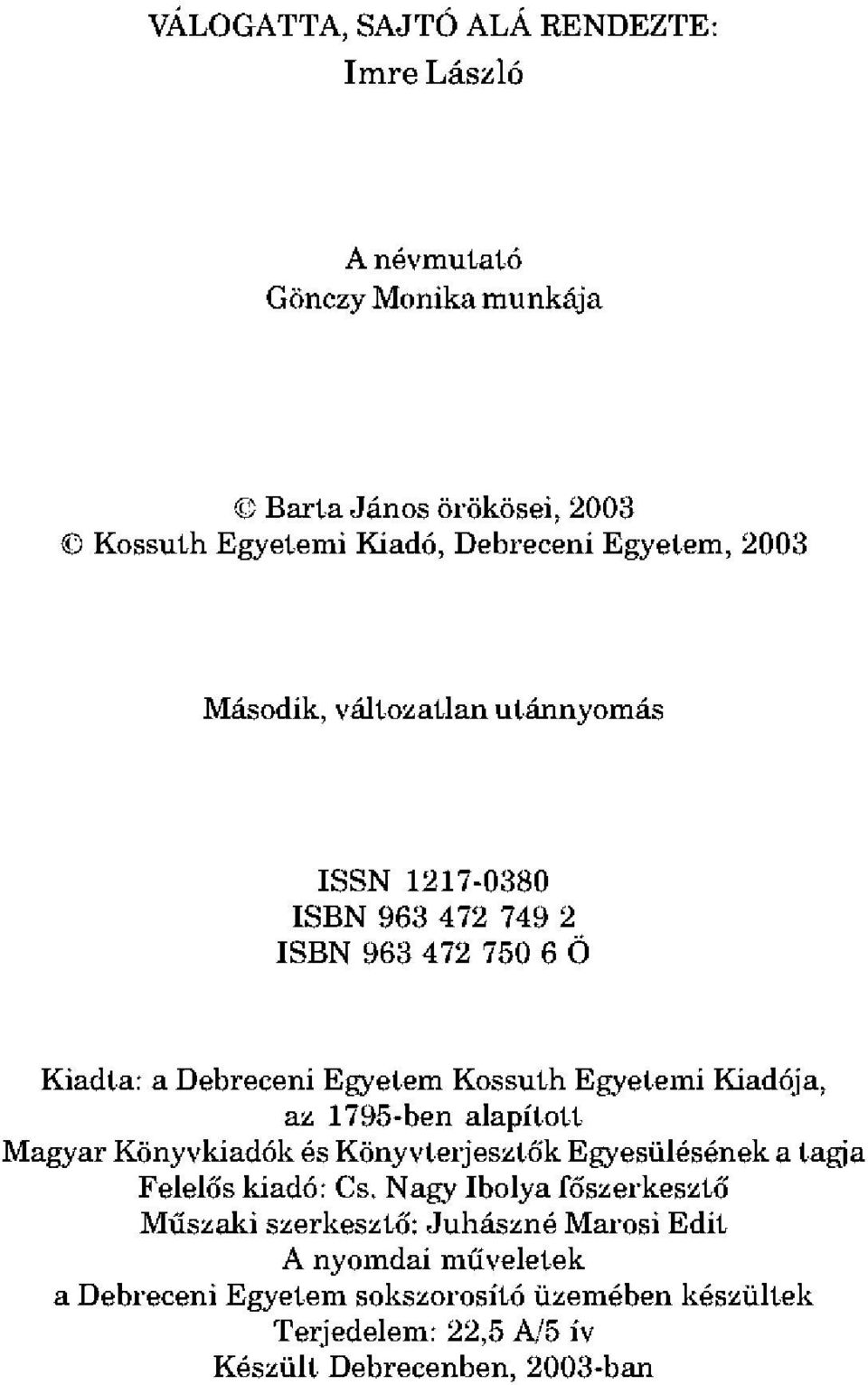 az 1795-ben alapított Magyar Könyvkiadók és Könyvterjesztők Egyesülésének a tag'a Felelős kiadó: Cs.