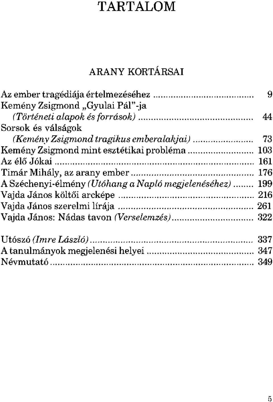 Mihály, az arany ember 176 A Széchenyi-élmény (Utóhang a Napló megjelenéséhez) 199 Vajda János költői arcképe 216 Vajda János