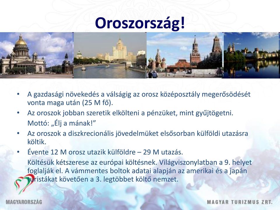 Az oroszok a diszkrecionális jövedelmüket elsősorban külföldi utazásra költik. Évente 12 M orosz utazik külföldre 29 M utazás.