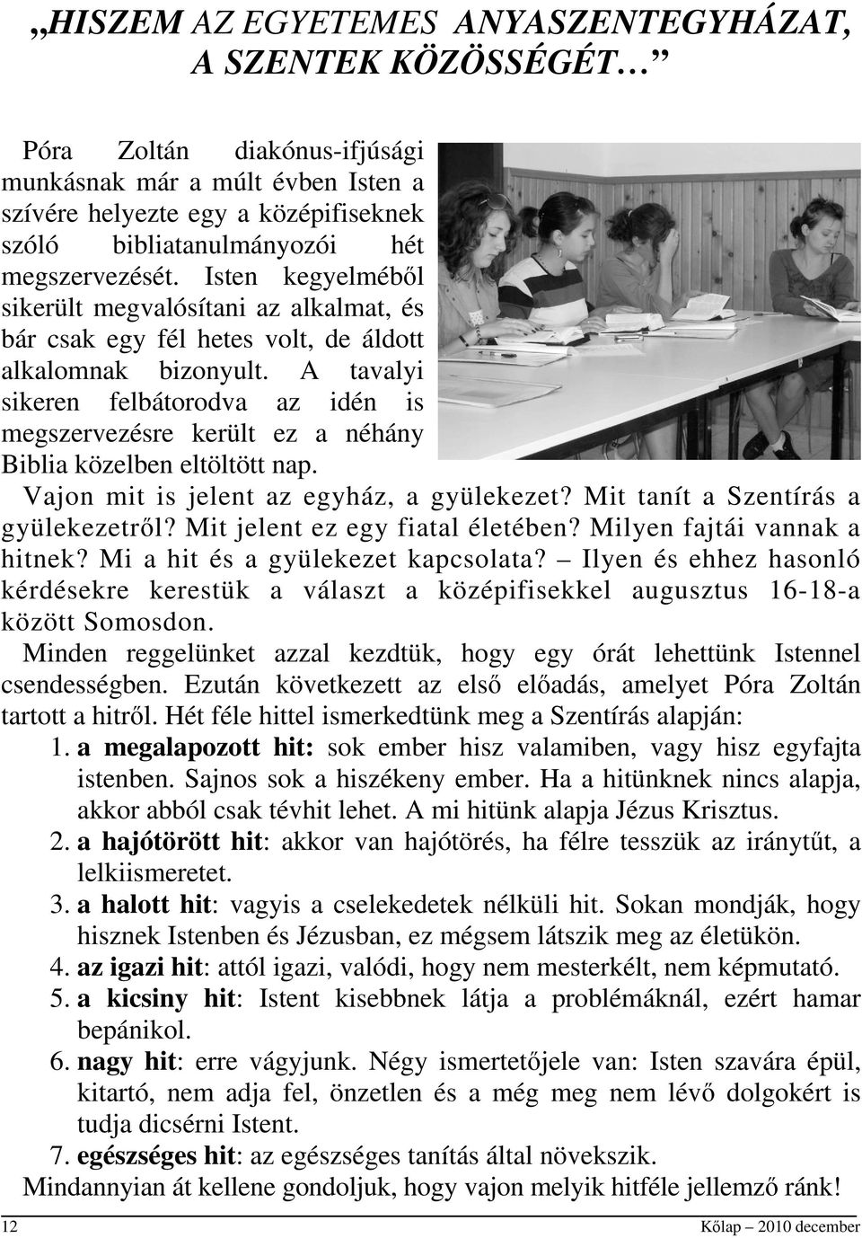 A tavalyi sikeren felbátorodva az idén is megszervezésre került ez a néhány Biblia közelben eltöltött nap. Vajon mit is jelent az egyház, a gyülekezet? Mit tanít a Szentírás a gyülekezetről?