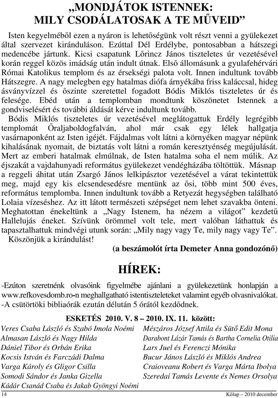 Első állomásunk a gyulafehérvári Római Katolikus templom és az érsekségi palota volt. Innen indultunk tovább Hátszegre.