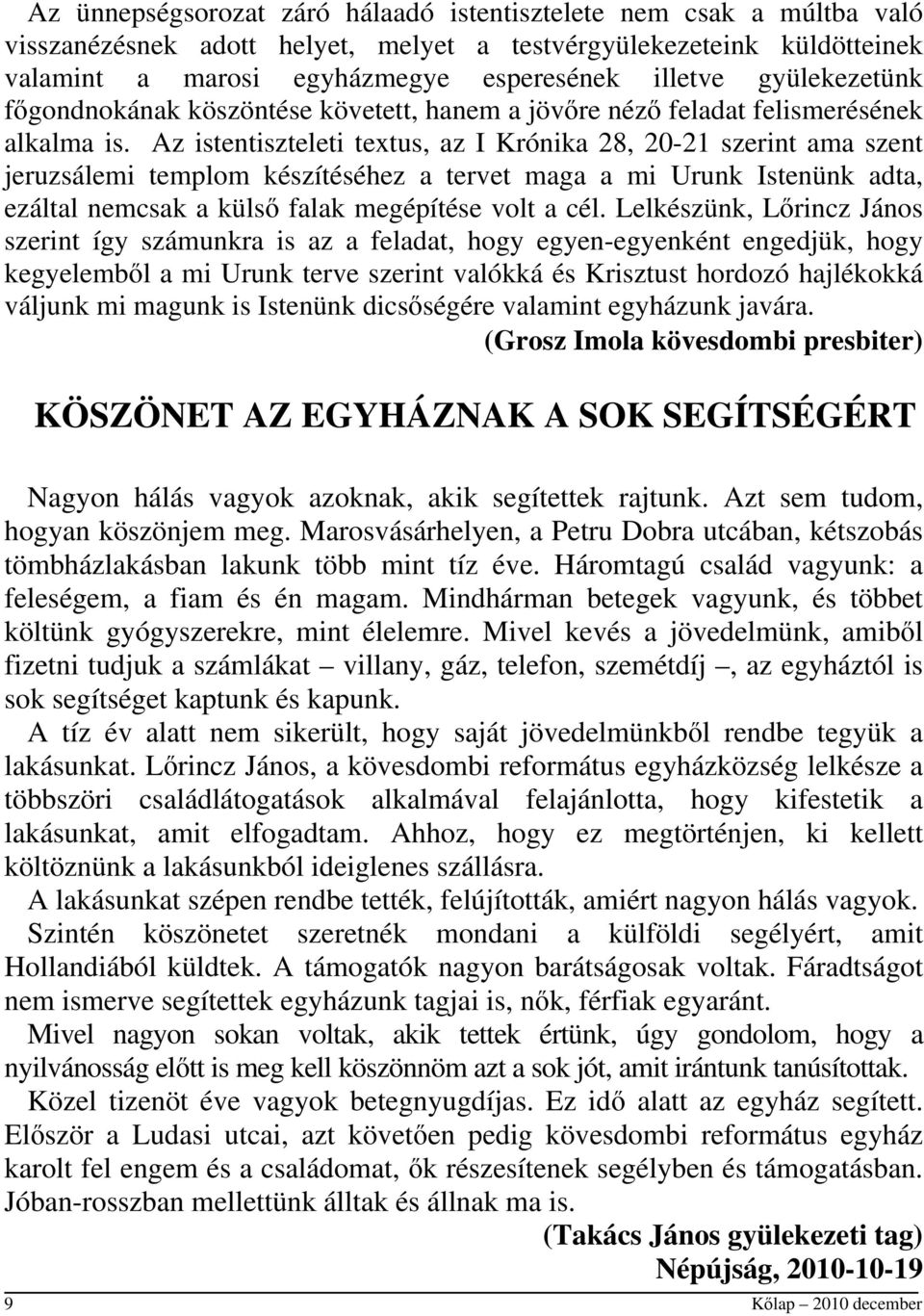 Az istentiszteleti textus, az I Krónika 28, 20-21 szerint ama szent jeruzsálemi templom készítéséhez a tervet maga a mi Urunk Istenünk adta, ezáltal nemcsak a külső falak megépítése volt a cél.