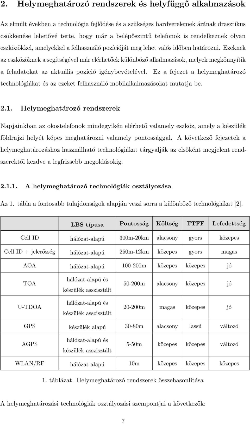 Ezeknek az eszközöknek a segítségével már elérhetőek különböző alkalmazások, melyek megkönnyítik a feladatokat az aktuális pozíció igénybevételével.