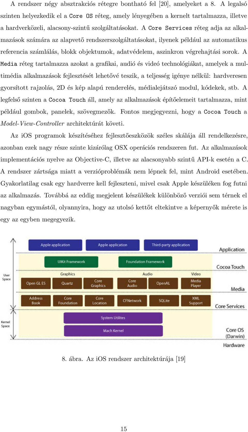 A Core Services réteg adja az alkalmazások számára az alapvető rendszerszolgáltatásokat, ilyenek például az automatikus referencia számlálás, blokk objektumok, adatvédelem, aszinkron végrehajtási