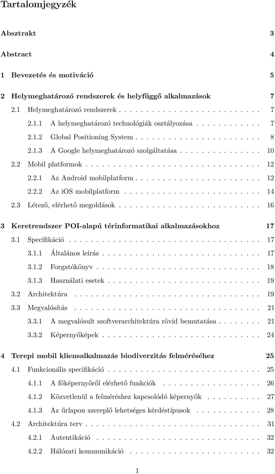 ...................... 12 2.2.2 Az ios mobilplatform......................... 14 2.3 Létező, elérhető megoldások.......................... 16 3 Keretrendszer POI-alapú térinformatikai alkalmazásokhoz 17 3.