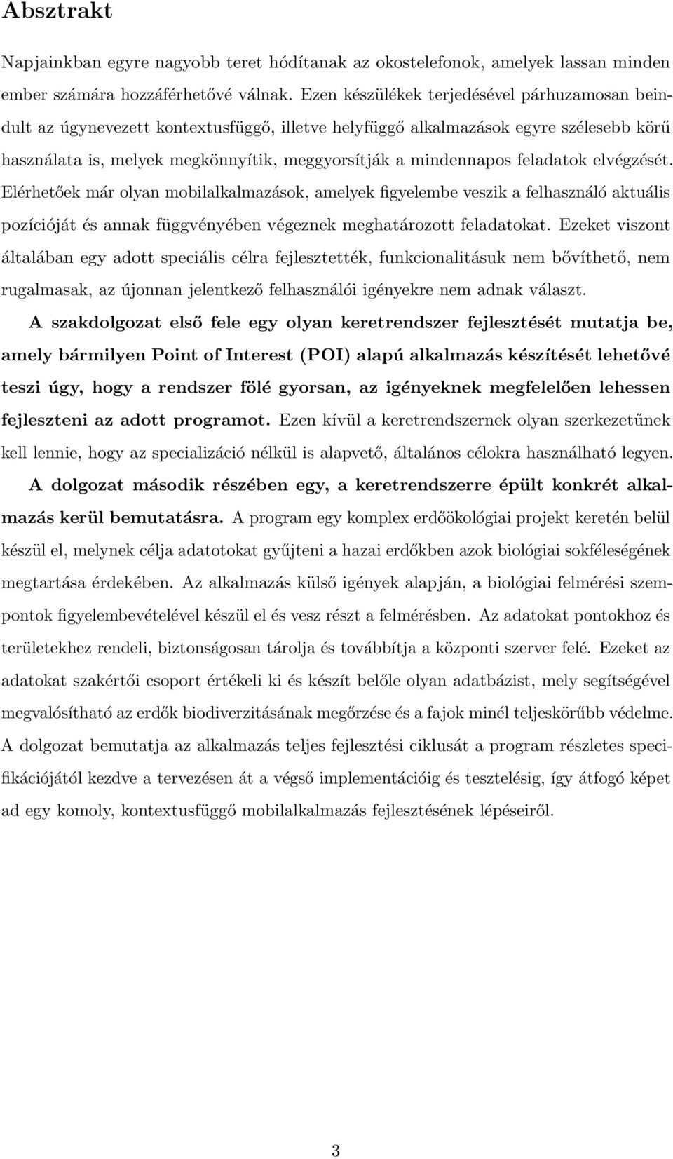 feladatok elvégzését. Elérhetőek már olyan mobilalkalmazások, amelyek figyelembe veszik a felhasználó aktuális pozícióját és annak függvényében végeznek meghatározott feladatokat.