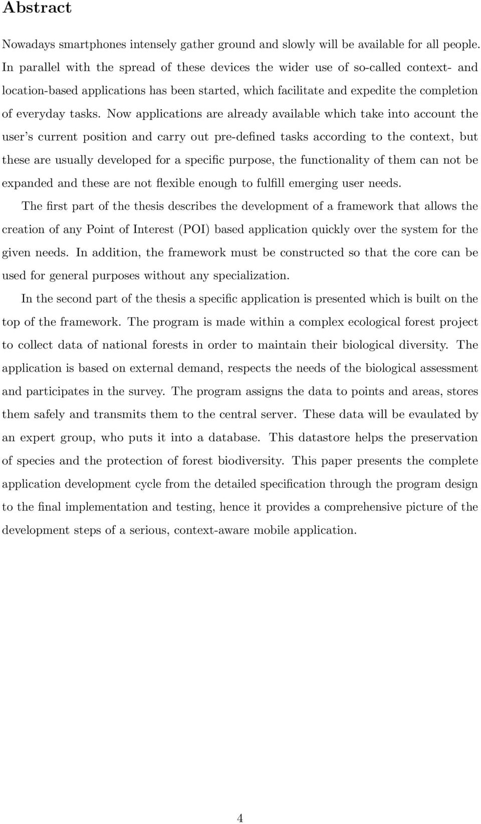 Now applications are already available which take o account the user s current position and carry out pre-defined tasks according to the context, but these are usually developed for a specific