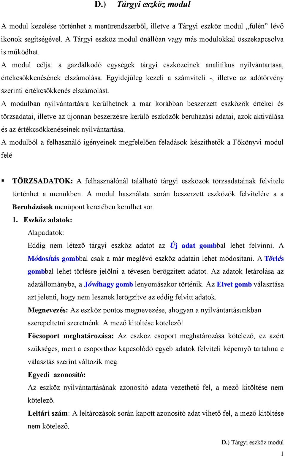 Egyidejűleg kezeli a számviteli -, illetve az adótörvény szerinti értékcsökkenés elszámolást.