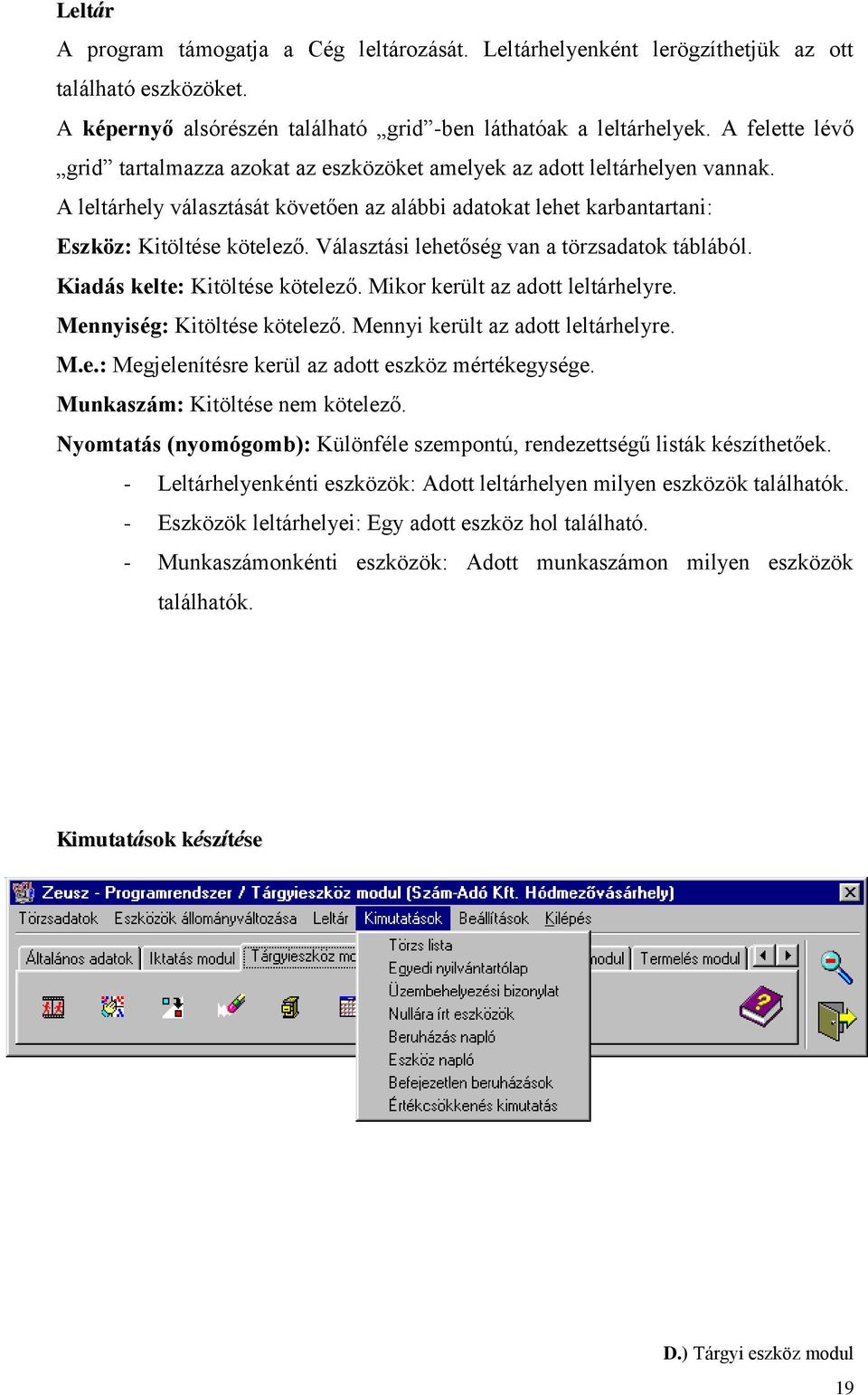 Választási lehetőség van a törzsadatok táblából. Kiadás kelte: Kitöltése kötelező. Mikor került az adott leltárhelyre. Mennyiség: Kitöltése kötelező. Mennyi került az adott leltárhelyre. M.e.: Megjelenítésre kerül az adott eszköz mértékegysége.