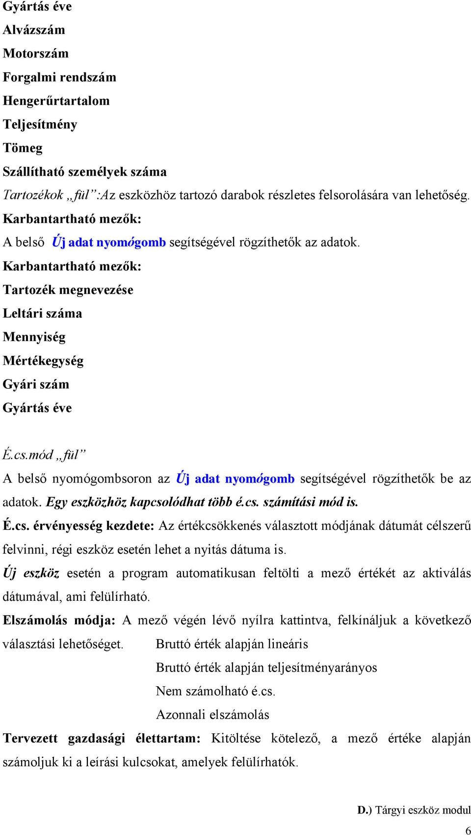 mód fül A belső nyomógombsoron az Új adat nyomógomb segítségével rögzíthetők be az adatok. Egy eszközhöz kapcso