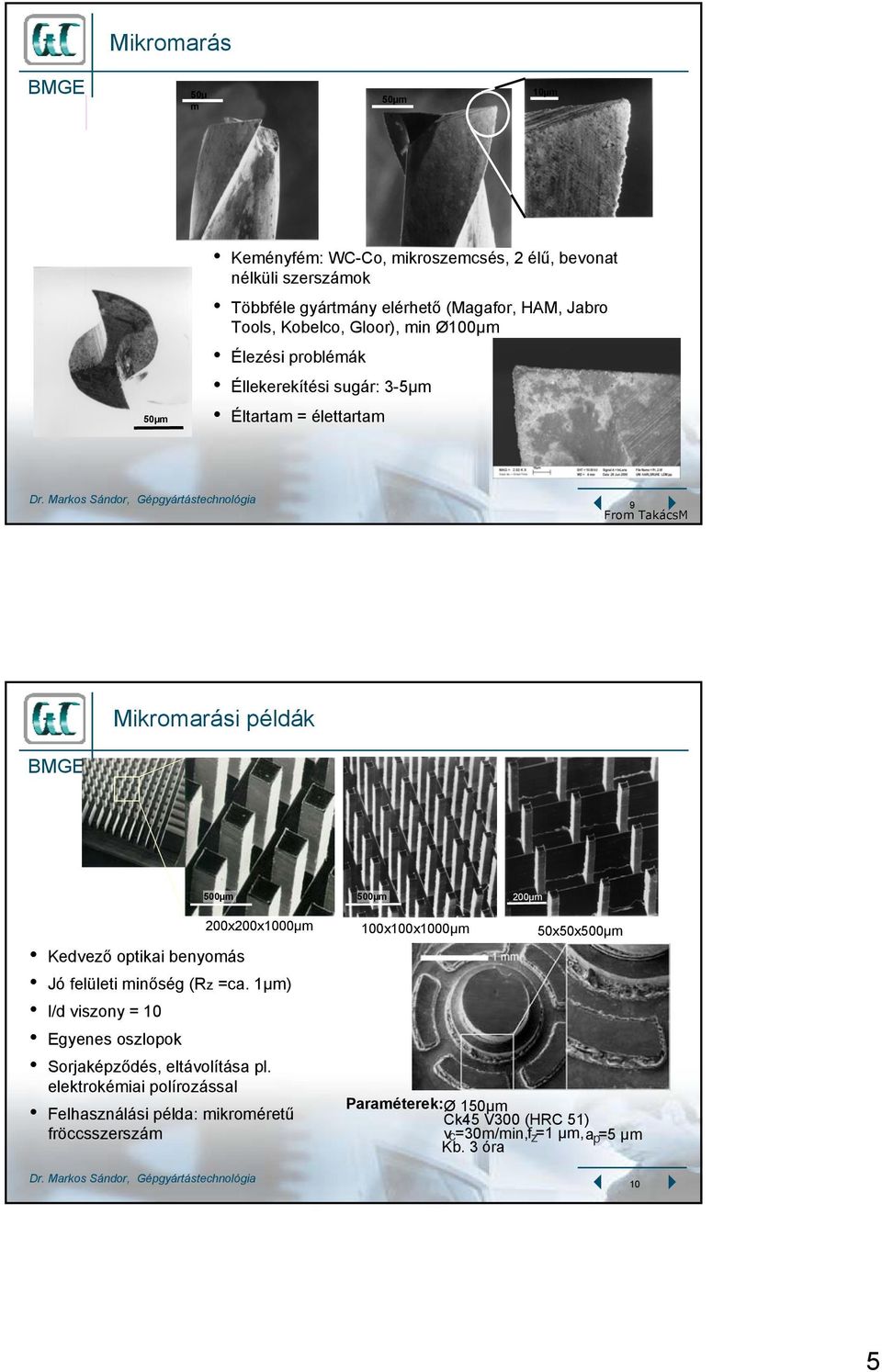 200x200x1000µm 100x100x1000µm 50x50x500µm Kedvező optikai benyomás Jó felületi minőség (Rz =ca.