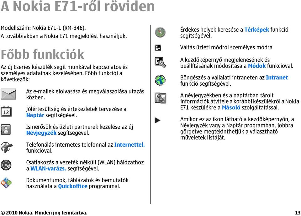 Jólértesültség és értekezletek tervezése a Naptár segítségével. Ismerősök és üzleti partnerek kezelése az új Névjegyzék segítségével. Telefonálás internetes telefonnal az Internettel. funkcióval.