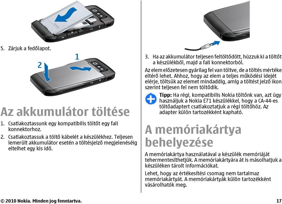 Az elem előzetesen gyárilag fel van töltve, de a töltés mértéke eltérő lehet.