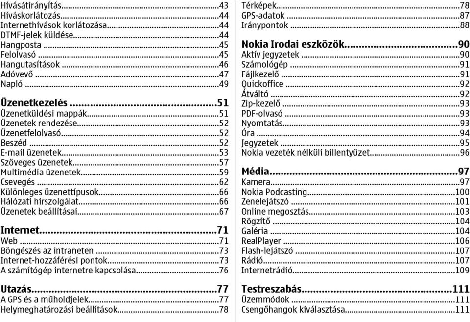 ..66 Hálózati hírszolgálat...66 Üzenetek beállításai...67 Internet...71 Web...71 Böngészés az intraneten...73 Internet-hozzáférési pontok...73 A számítógép internetre kapcsolása...76 Utazás.