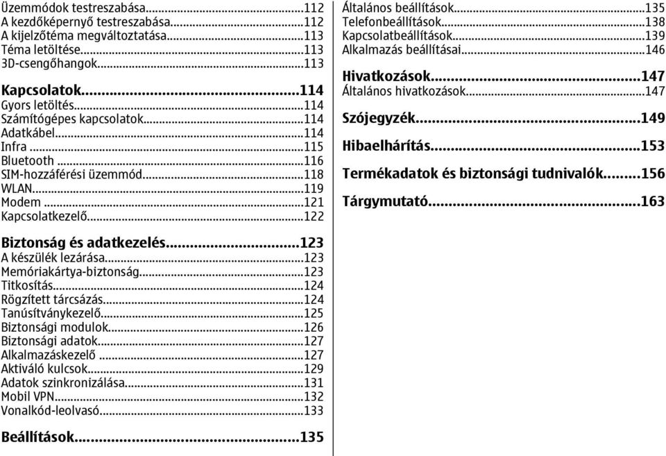 ..135 Telefonbeállítások...138 Kapcsolatbeállítások...139 Alkalmazás beállításai...146 Hivatkozások...147 Általános hivatkozások...147 Szójegyzék...149 Hibaelhárítás.