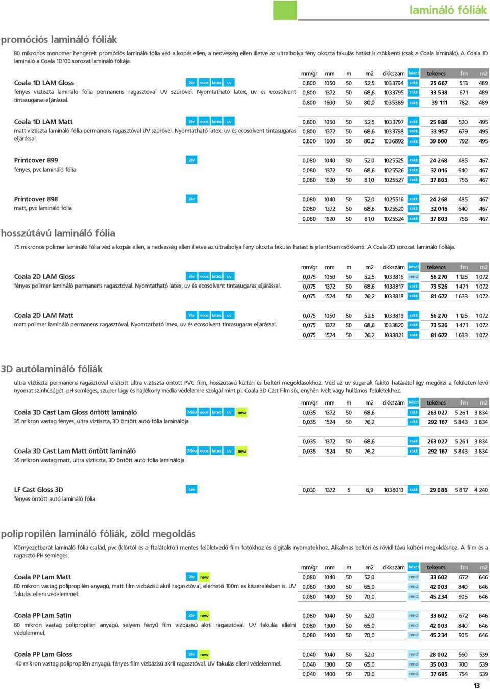 Coala 1D LAM Gloss 2év ecos latex uv 0,800 1050 50 52,5 1033794 rakt 25 667 513 489 fényes víztiszta lamináló fólia permanens ragasztóval UV szűrővel.