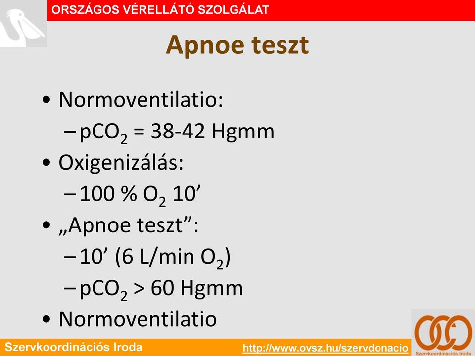O 2 10 Apnoe teszt : 10 (6 L/min O 2 ) pco 2 > 60 Hgmm
