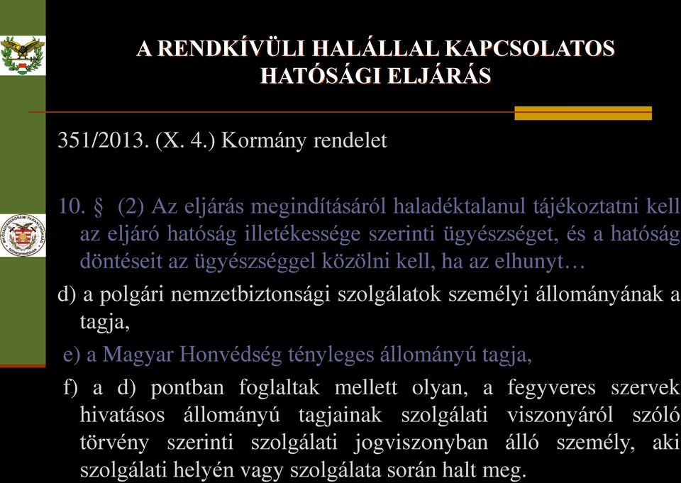 közölni kell, ha az elhunyt d) a polgári nemzetbiztonsági szolgálatok személyi állományának a tagja, e) a Magyar Honvédség tényleges állományú tagja, f) a