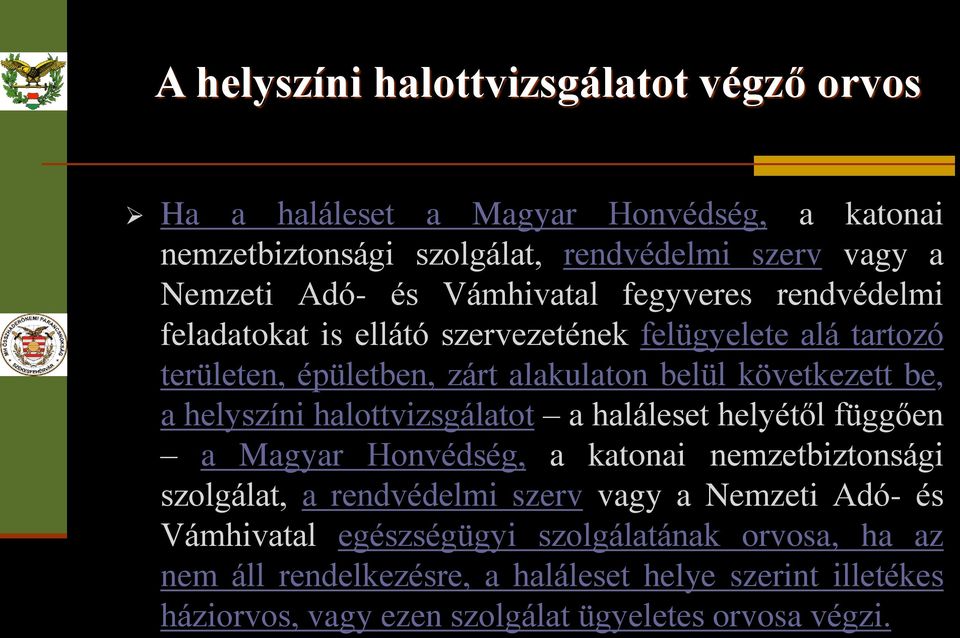 helyszíni halottvizsgálatot a haláleset helyétől függően a Magyar Honvédség, a katonai nemzetbiztonsági szolgálat, a rendvédelmi szerv vagy a Nemzeti Adó- és