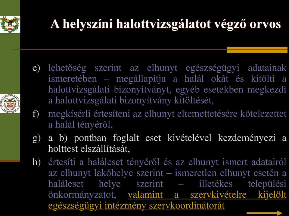 g) a b) pontban foglalt eset kivételével kezdeményezi a holttest elszállítását, h) értesíti a haláleset tényéről és az elhunyt ismert adatairól az elhunyt lakóhelye