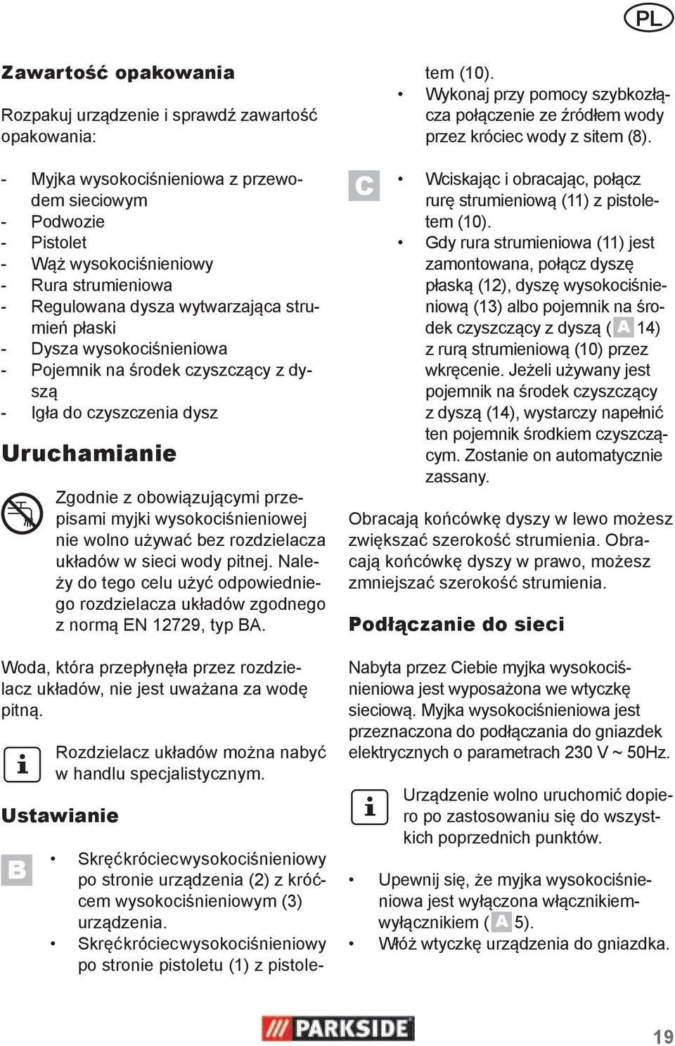 wysokociśnieniowej nie wolno używać bez rozdzielacza układów w sieci wody pitnej. Należy do tego celu użyć odpowiedniego rozdzielacza układów zgodnego z normą EN 12729, typ BA.