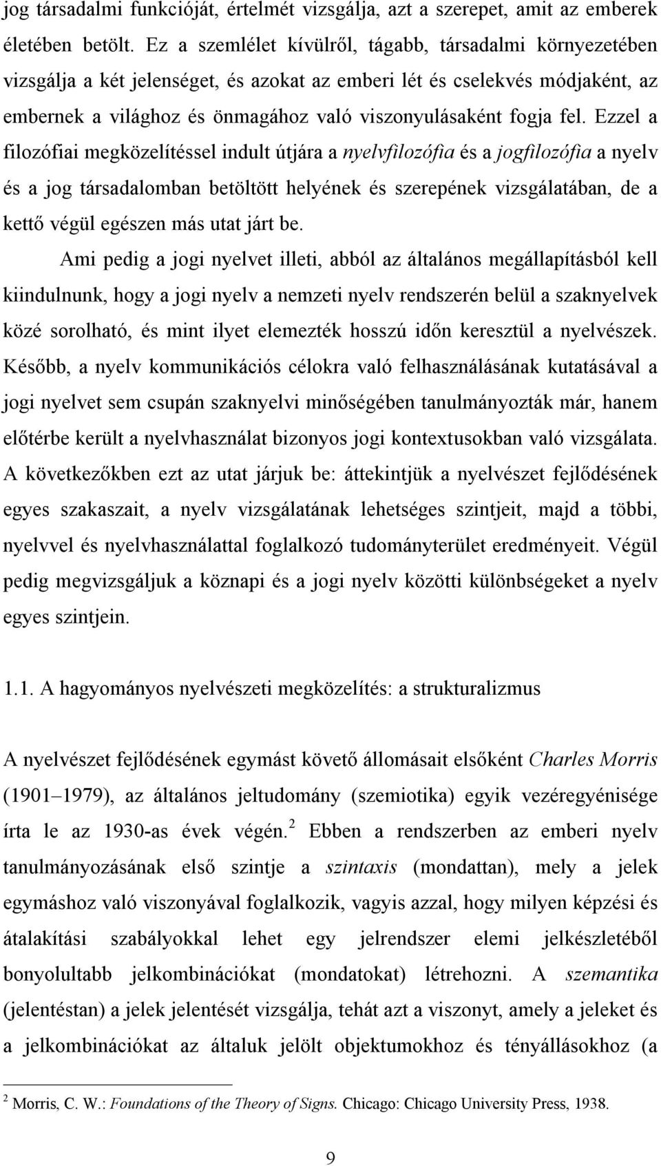 fel. Ezzel a filozófiai megközelítéssel indult útjára a nyelvfilozófia és a jogfilozófia a nyelv és a jog társadalomban betöltött helyének és szerepének vizsgálatában, de a kettő végül egészen más