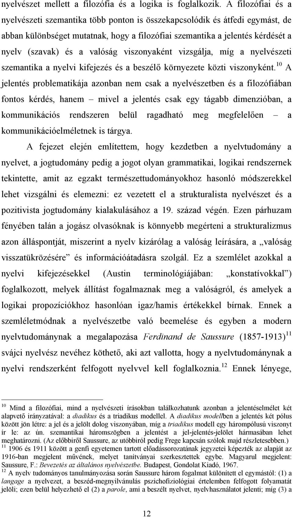 valóság viszonyaként vizsgálja, míg a nyelvészeti szemantika a nyelvi kifejezés és a beszélő környezete közti viszonyként.