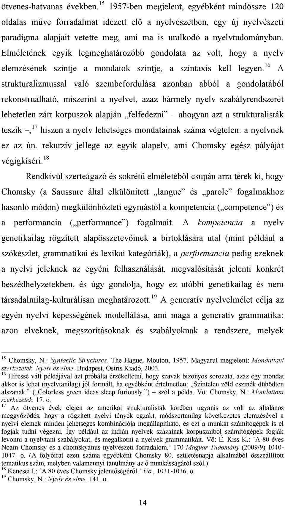 Elméletének egyik legmeghatározóbb gondolata az volt, hogy a nyelv elemzésének szintje a mondatok szintje, a szintaxis kell legyen.