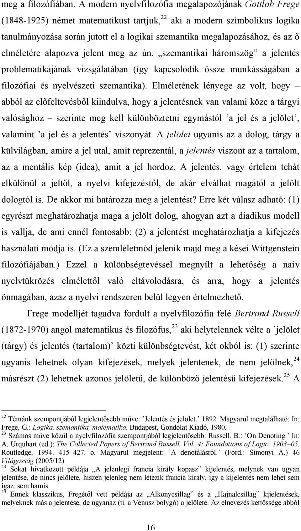 és az ő elméletére alapozva jelent meg az ún. szemantikai háromszög a jelentés problematikájának vizsgálatában (így kapcsolódik össze munkásságában a filozófiai és nyelvészeti szemantika).