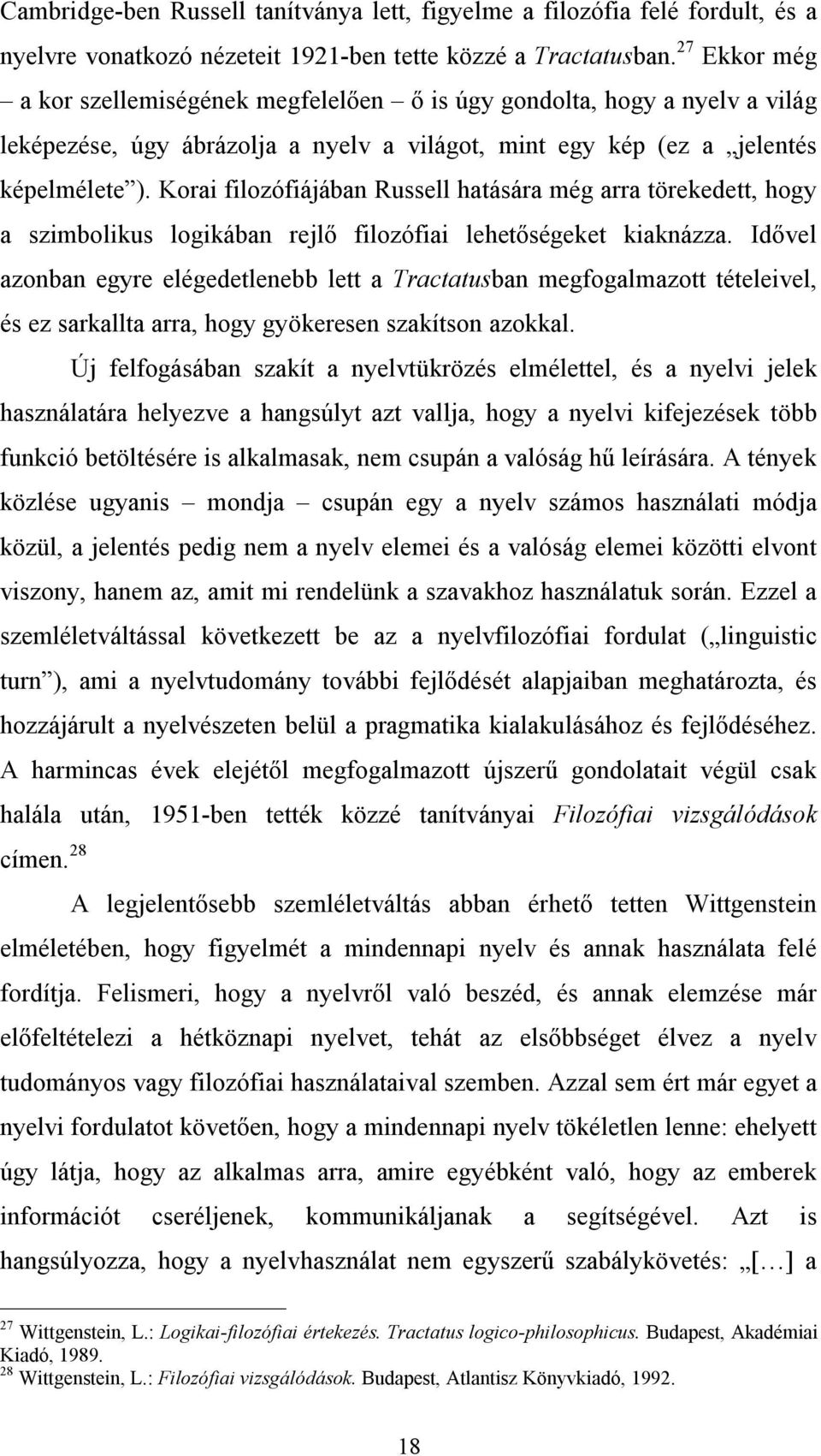 Tractatusban. 27 Ekkor még a kor szellemiségének megfelelően ő is úgy gondolta, hogy a nyelv a világ leképezése, úgy ábrázolja a nyelv a világot, mint egy kép (ez a jelentés képelmélete ).