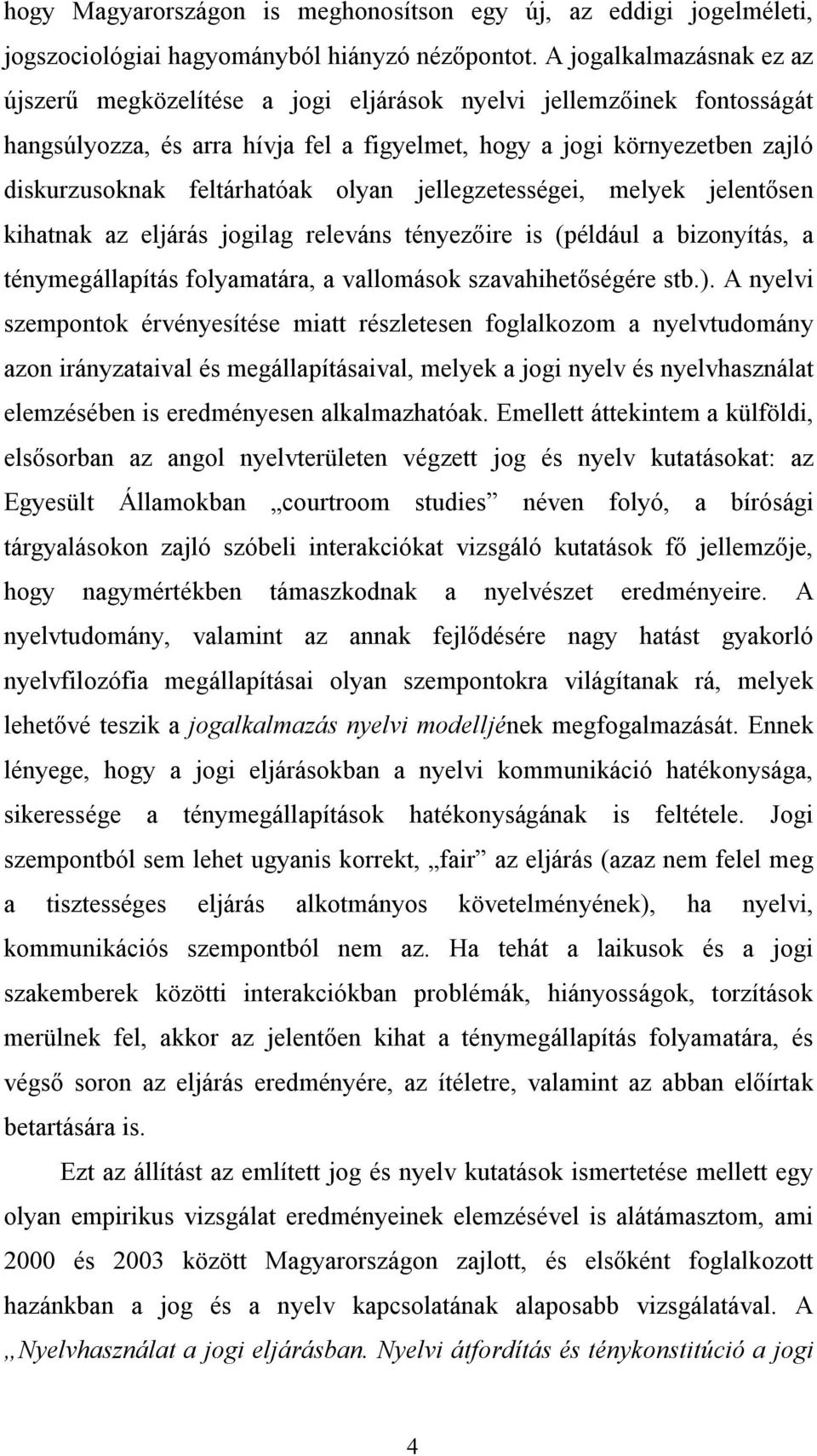 olyan jellegzetességei, melyek jelentősen kihatnak az eljárás jogilag releváns tényezőire is (például a bizonyítás, a ténymegállapítás folyamatára, a vallomások szavahihetőségére stb.).