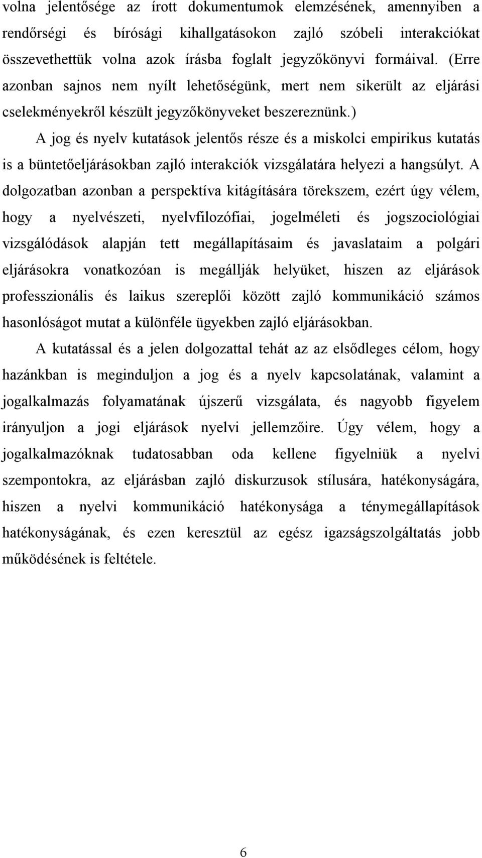 ) A jog és nyelv kutatások jelentős része és a miskolci empirikus kutatás is a büntetőeljárásokban zajló interakciók vizsgálatára helyezi a hangsúlyt.