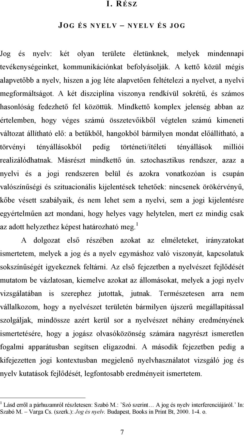 A két diszciplína viszonya rendkívül sokrétű, és számos hasonlóság fedezhető fel közöttük.