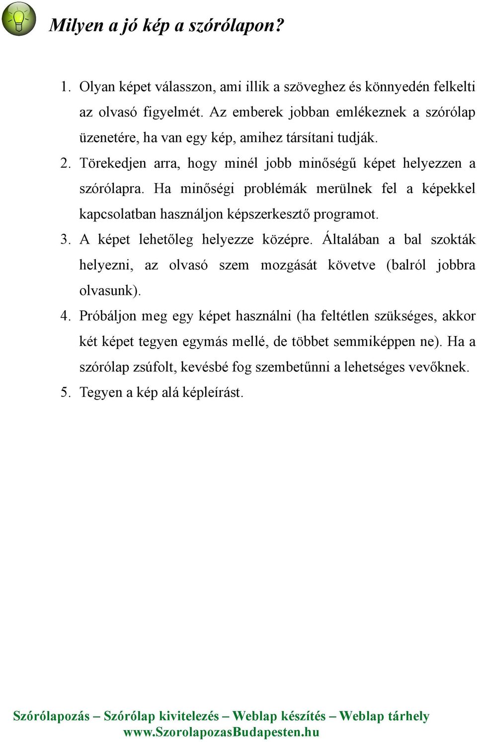 Ha minőségi problémák merülnek fel a képekkel kapcsolatban használjon képszerkesztő programot. 3. A képet lehetőleg helyezze középre.