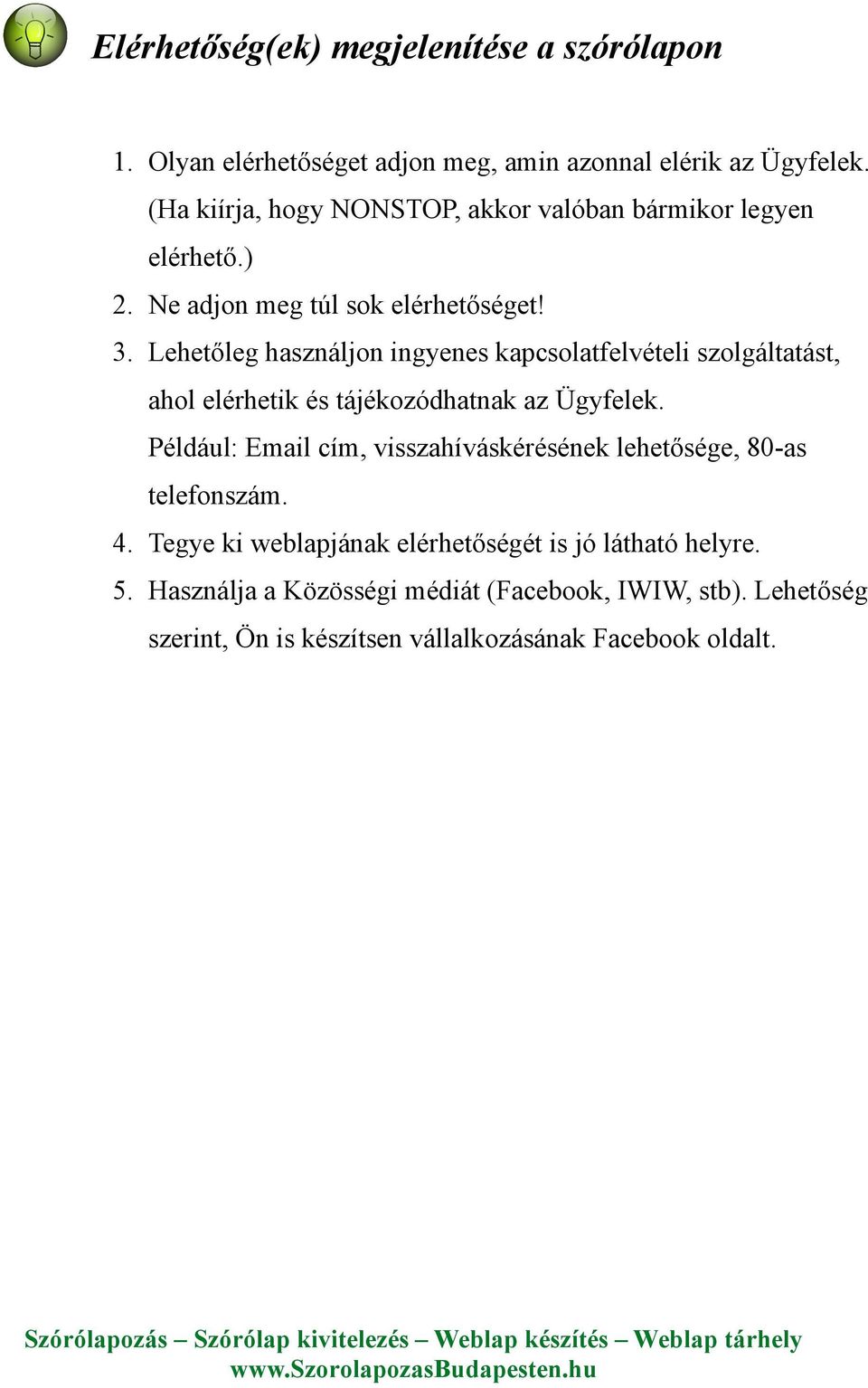 Lehetőleg használjon ingyenes kapcsolatfelvételi szolgáltatást, ahol elérhetik és tájékozódhatnak az Ügyfelek.