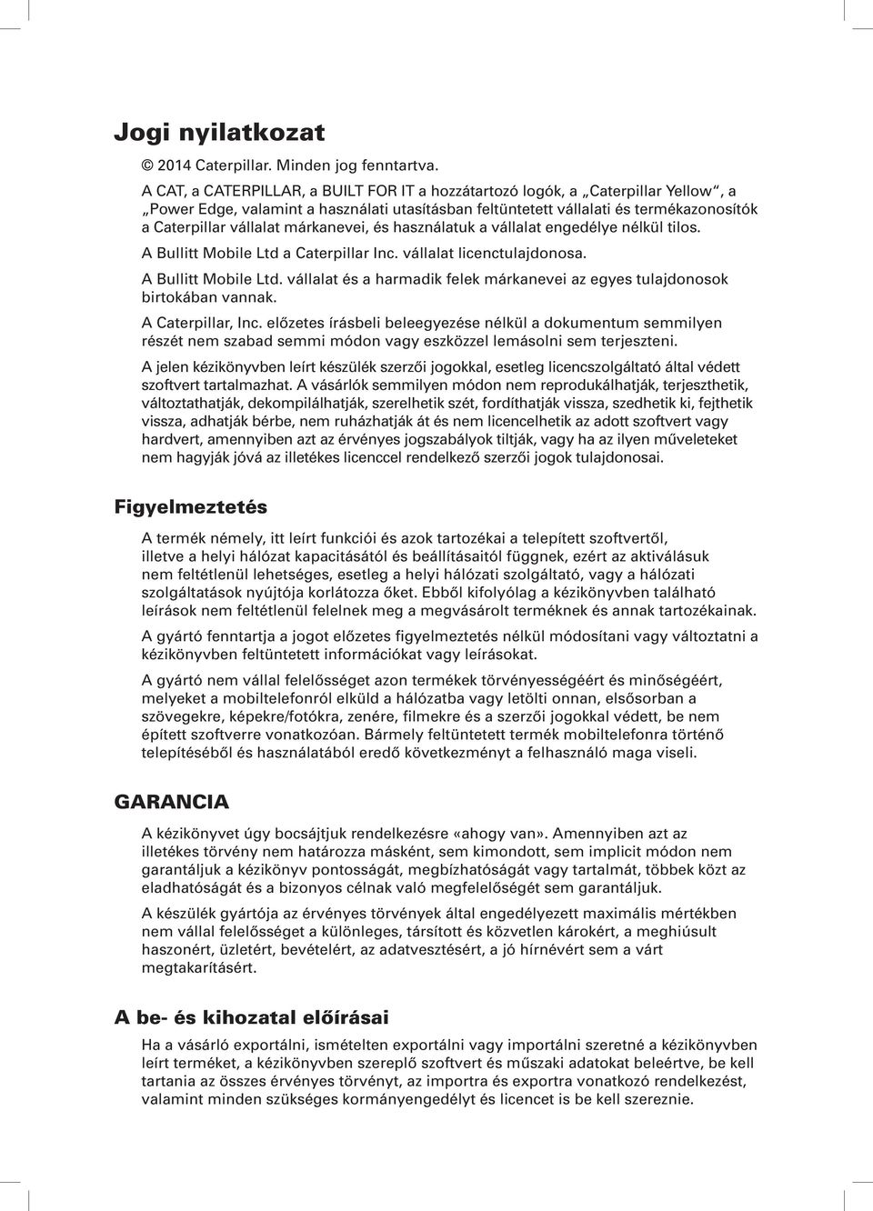 márkanevei, és használatuk a vállalat engedélye nélkül tilos. A Bullitt Mobile Ltd a Caterpillar Inc. vállalat licenctulajdonosa. A Bullitt Mobile Ltd. vállalat és a harmadik felek márkanevei az egyes tulajdonosok birtokában vannak.