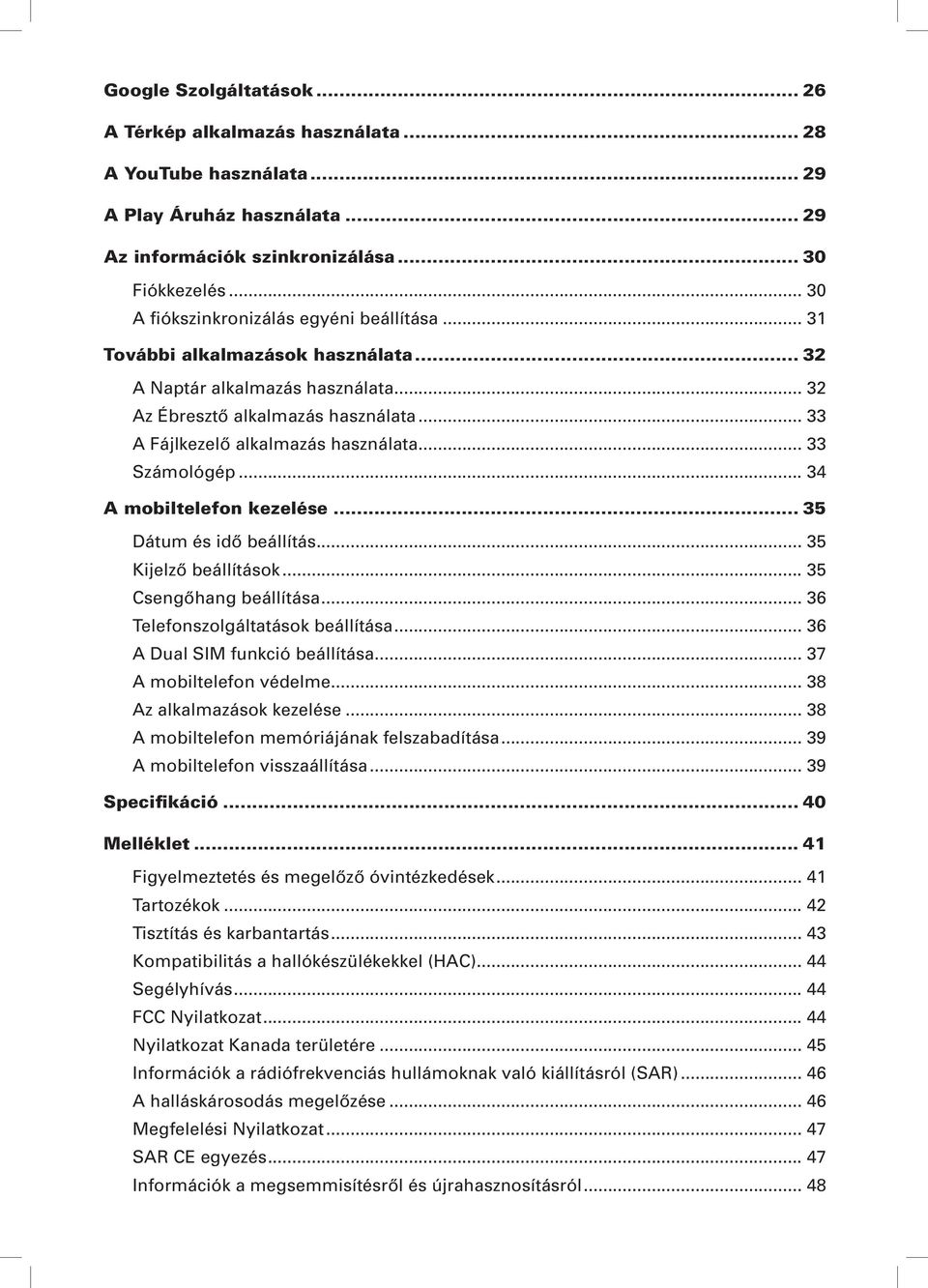 .. 33 Számológép... 34 A mobiltelefon kezelése... 35 Dátum és idő beállítás... 35 Kijelző beállítások... 35 Csengőhang beállítása... 36 Telefonszolgáltatások beállítása.