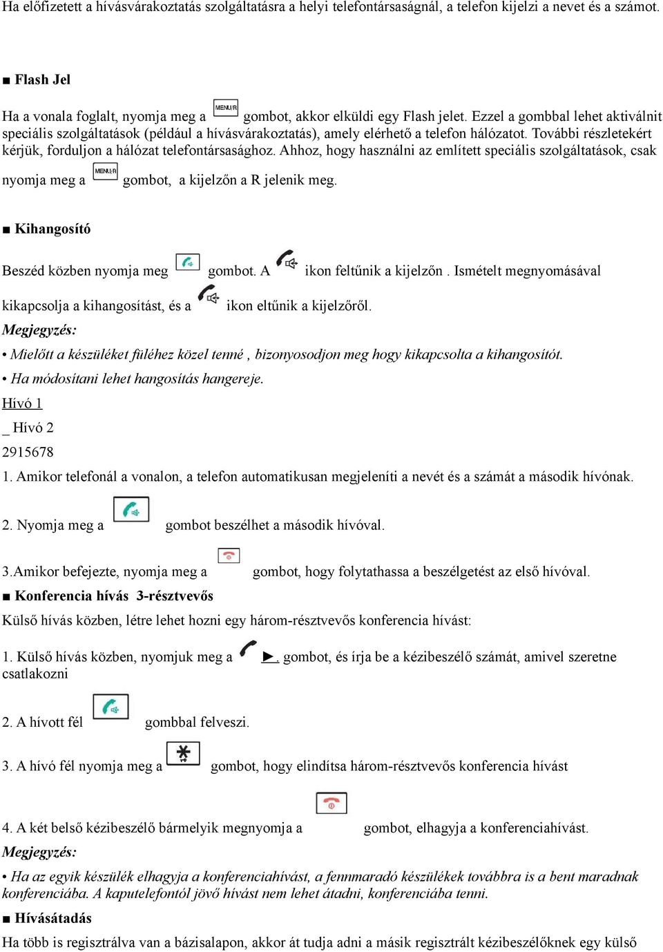 Ahhoz, hogy használni az említett speciális szolgáltatások, csak nyomja meg a gombot, a kijelzőn a R jelenik meg. Kihangosító Beszéd közben nyomja meg A ikon feltűnik a kijelzőn.