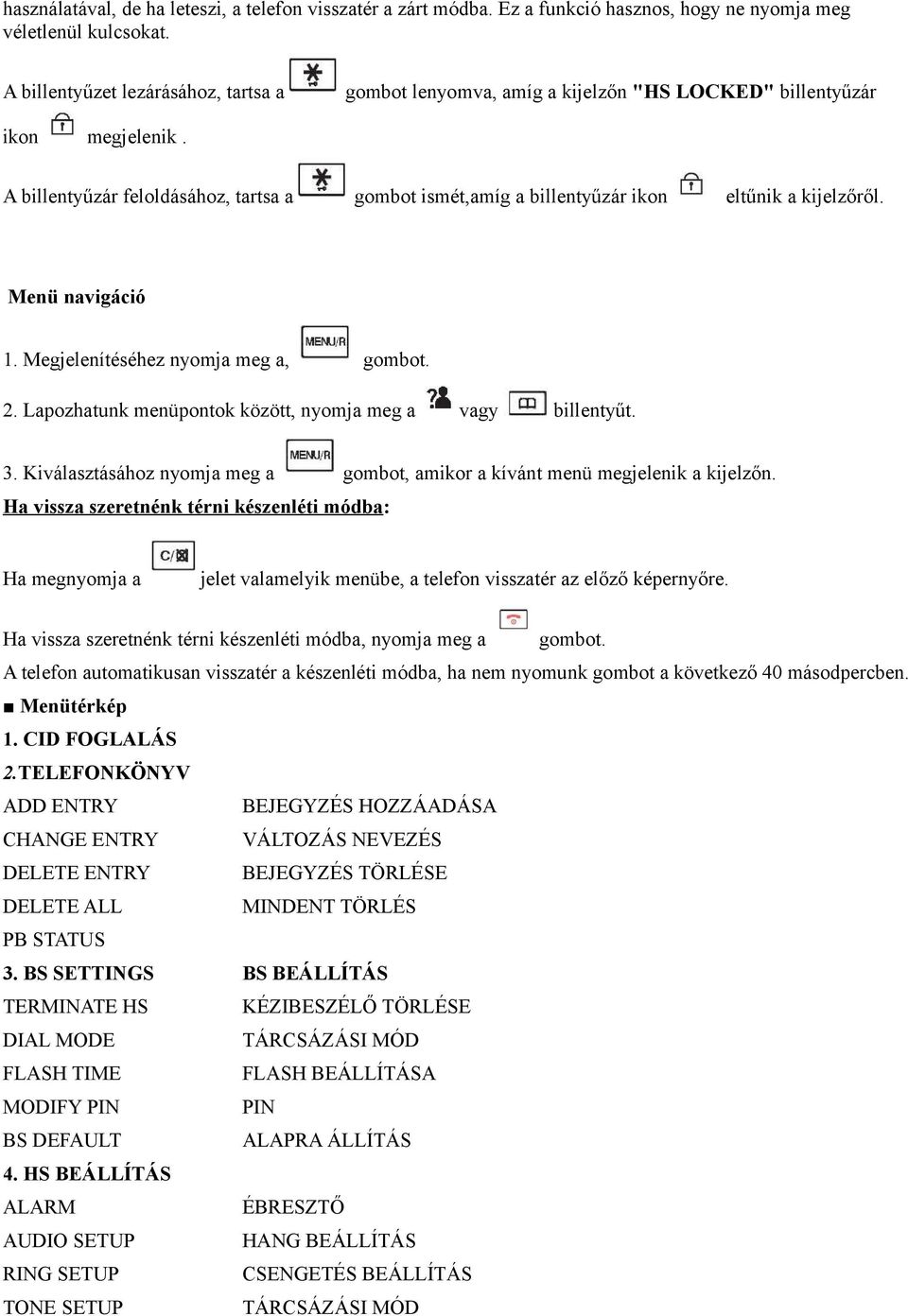 A billentyűzár feloldásához, tartsa a gombot ismét,amíg a billentyűzár ikon eltűnik a kijelzőről. Menü navigáció 1. Megjelenítéséhez nyomja meg a, 2.