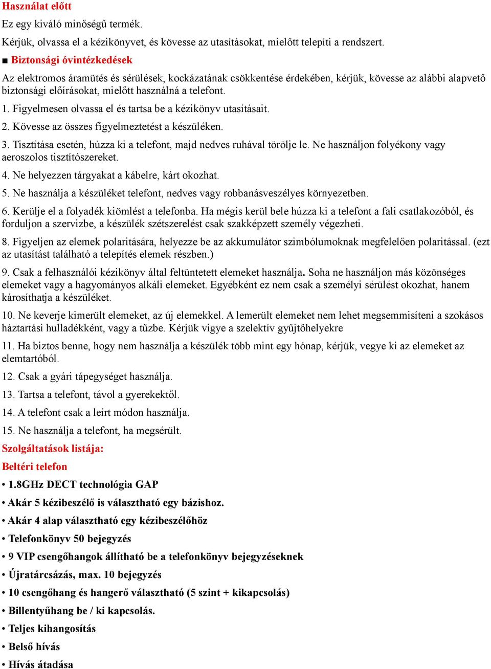 Figyelmesen olvassa el és tartsa be a kézikönyv utasításait. 2. Kövesse az összes figyelmeztetést a készüléken. 3. Tisztítása esetén, húzza ki a telefont, majd nedves ruhával törölje le.