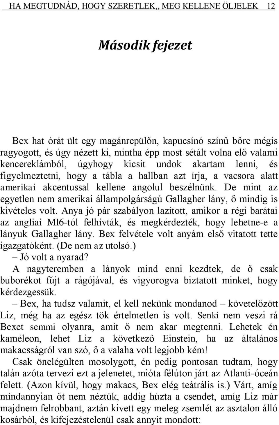 De mint az egyetlen nem amerikai állampolgárságú Gallagher lány, ő mindig is kivételes volt.